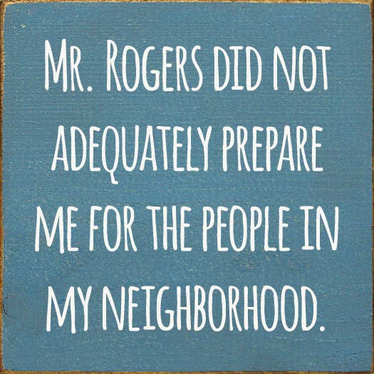 Mr. Rogers Did Not Adequately Prepare Me For…