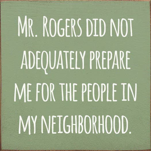 Mr. Rogers Did Not Adequately Prepare Me For…