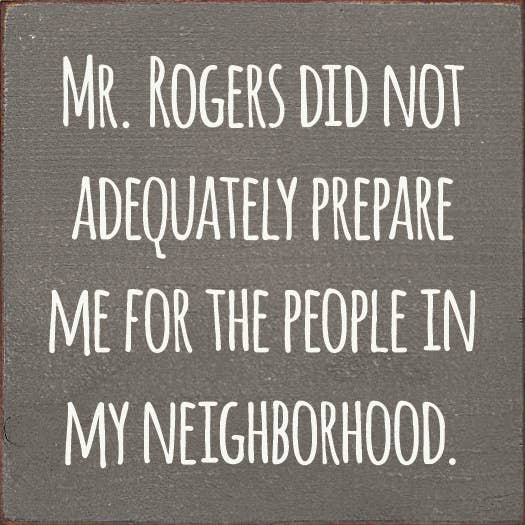 Mr. Rogers Did Not Adequately Prepare Me For…