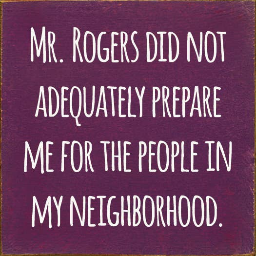 Mr. Rogers Did Not Adequately Prepare Me For…