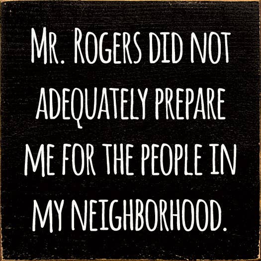 Mr. Rogers Did Not Adequately Prepare Me For…