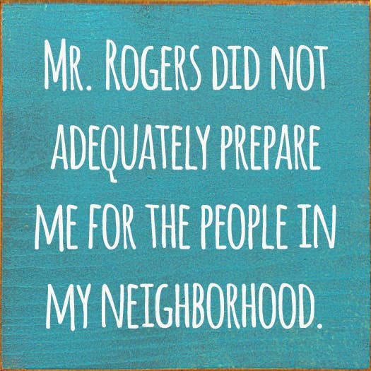 Mr. Rogers Did Not Adequately Prepare Me For…