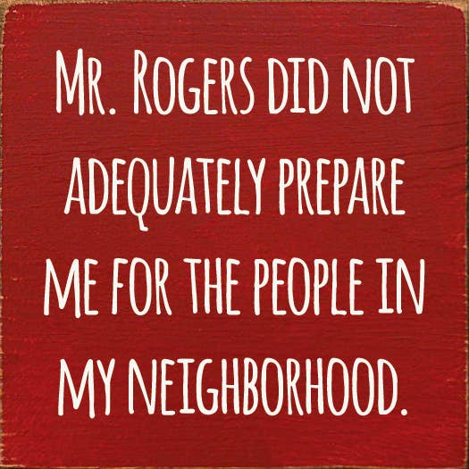 Mr. Rogers Did Not Adequately Prepare Me For…