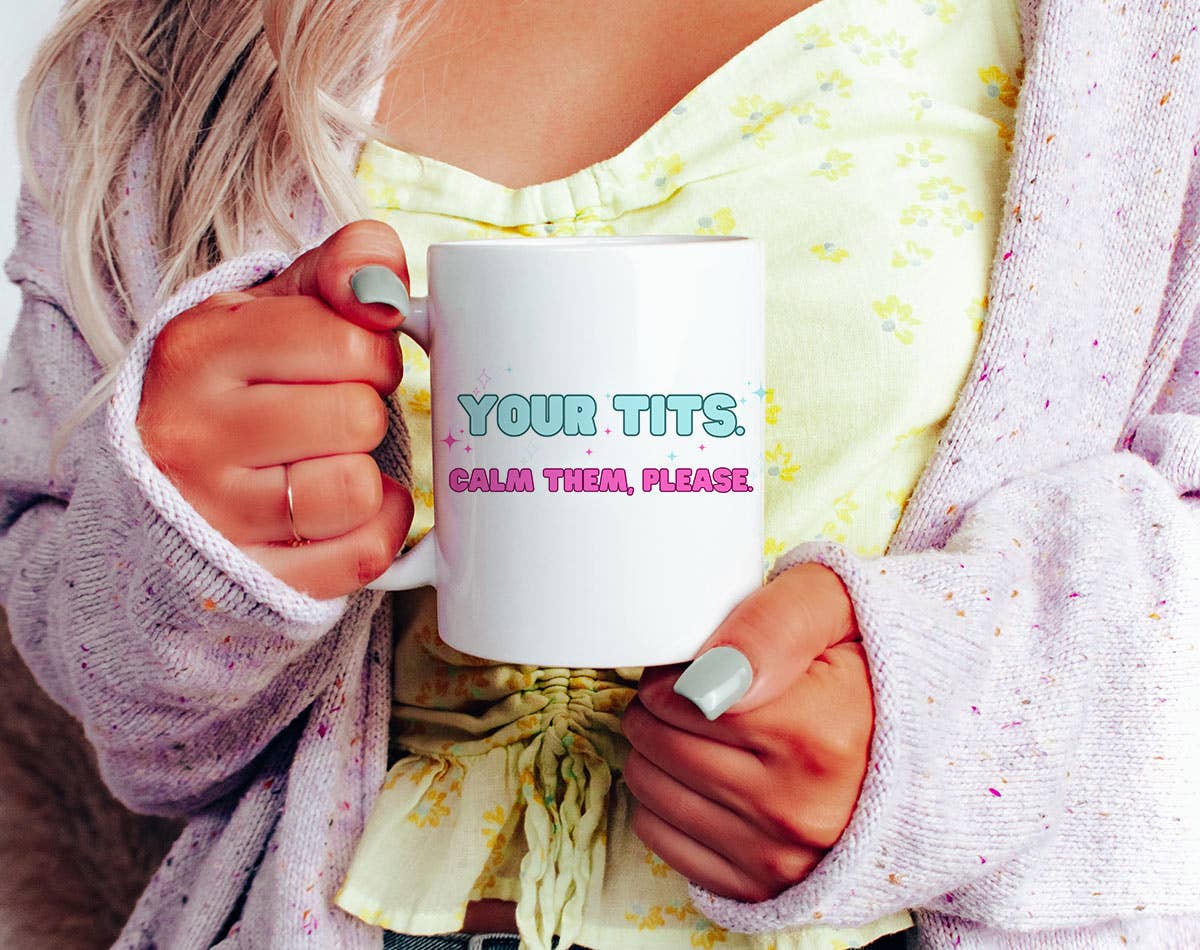 Your Tits, Calm Them - Funny Coffee Mug KTJ07